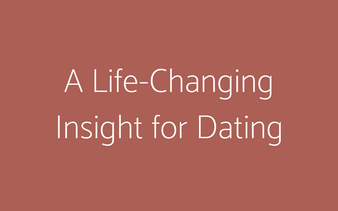 A Life-Changing Insight for Dating